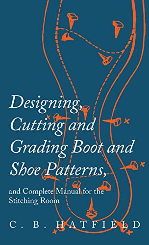 Imagen de archivo de Designing, Cutting and Grading Boot and Shoe Patterns, and Complete Manual for the Stitching Room a la venta por Lucky's Textbooks