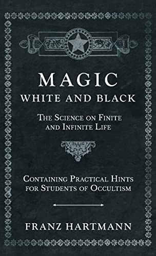 Beispielbild fr Magic, White and Black - The Science on Finite and Infinite Life - Containing Practical Hints for Students of Occultism zum Verkauf von GF Books, Inc.