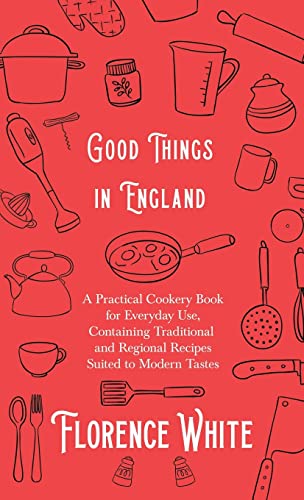 Stock image for Good Things in England - A Practical Cookery Book for Everyday Use, Containing Traditional and Regional Recipes Suited to Modern Tastes for sale by Lucky's Textbooks