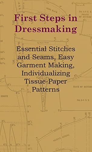 Beispielbild fr First Steps In Dressmaking - Essential Stitches And Seams, Easy Garment Making, Individualizing Tissue-Paper Patterns zum Verkauf von GF Books, Inc.