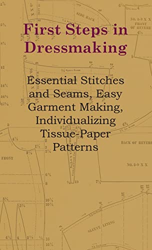 Stock image for First Steps In Dressmaking - Essential Stitches And Seams, Easy Garment Making, Individualizing Tissue-Paper Patterns for sale by PBShop.store US