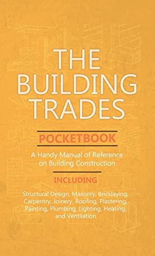 Stock image for Building Trades Pocketbook - A Handy Manual of Reference on Building Construction - Including Structural Design, Masonry, Bricklaying, Carpentry, Join for sale by PBShop.store US