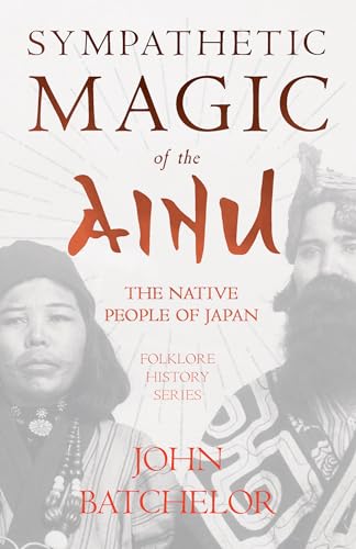 Imagen de archivo de Sympathetic Magic of the Ainu - The Native People of Japan (Folklore History Series) a la venta por MusicMagpie