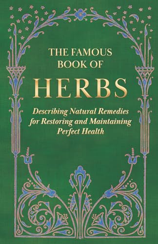 Stock image for The Famous Book of Herbs;Describing Natural Remedies for Restoring and Maintaining Perfect Health for sale by GreatBookPrices