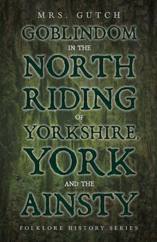 Stock image for Goblindom in the North Riding of Yorkshire, York and the Ainsty (Folklore History Series) for sale by PBShop.store US