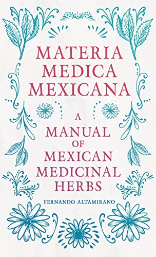 Beispielbild fr Materia Medica Mexicana - A Manual of Mexican Medicinal Herbs zum Verkauf von GF Books, Inc.