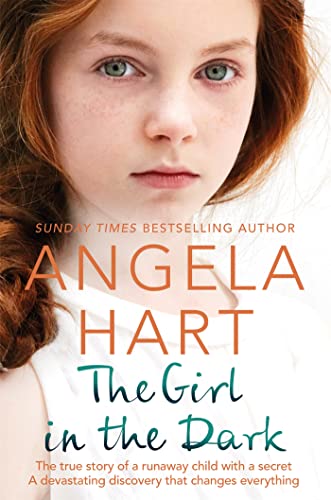 Imagen de archivo de The Girl in the Dark: The True Story of Runaway Child with a Secret. A Devastating Discovery that Changes Everything. (Angela Hart) a la venta por AwesomeBooks