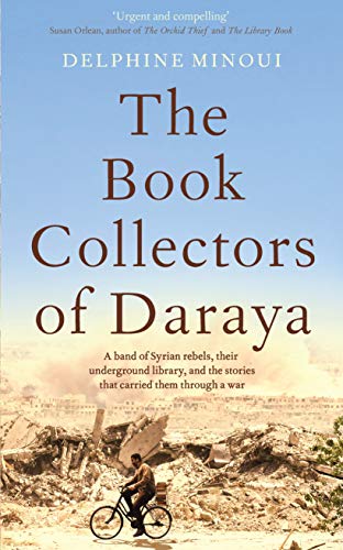 Beispielbild fr The Book Collectors of Daraya: A Band of Syrian Rebels, Their Underground Library, and the Stories that Carried Them Through a War zum Verkauf von AwesomeBooks
