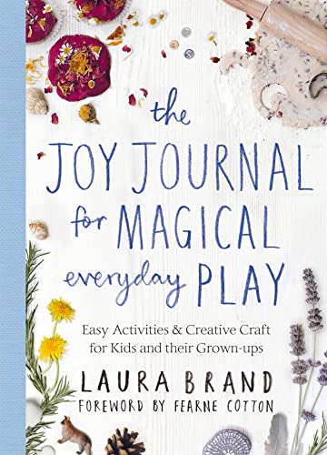 Imagen de archivo de The Joy Journal for Magical Everyday Play: Easy Activities & Creative Craft for Kids and their Grown-ups a la venta por AwesomeBooks