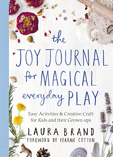 Stock image for The Joy Journal for Magical Everyday Play: Easy Activities & Creative Craft for Kids and their Grown-ups for sale by AwesomeBooks