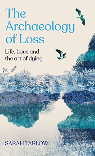 Beispielbild fr The The Archaeology of Loss: Life, love and the art of dying zum Verkauf von WorldofBooks