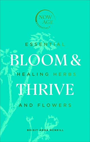 Stock image for Bloom & Thrive: Essential Healing Herbs and Flowers (Now Age series) for sale by WorldofBooks