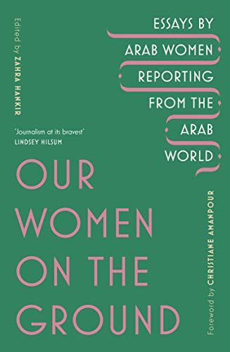 Stock image for Our Women on the Ground: Arab Women Reporting from the Arab World for sale by WorldofBooks