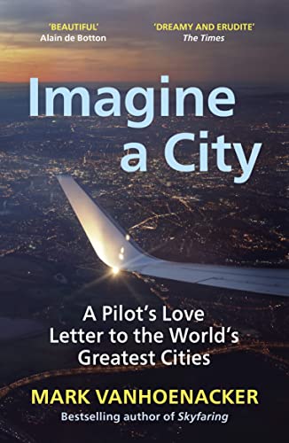 9781529112023: Imagine a City: A Pilot’s Love Letter to the World’s Greatest Cities