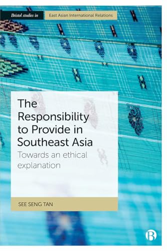 9781529200720: The Responsibility to Provide in Southeast Asia: Towards an Ethical Explanation (Bristol Studies in East Asian International Relations)