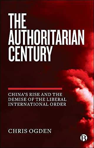 9781529205114: The Authoritarian Century: China's Rise and the Demise of the Liberal International Order