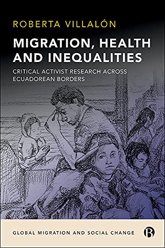 9781529207101: Migration, Health, and Inequalities: Critical Activist Research across Ecuadorean Borders (Global Migration and Social Change)