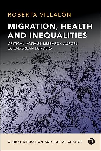 9781529207118: Migration, Health, and Inequalities: Critical Activist Research across Ecuadorean Borders (Global Migration and Social Change)