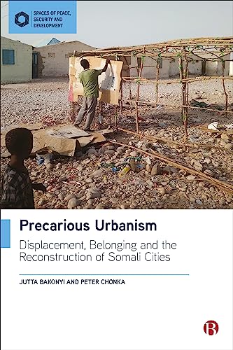 9781529215229: Precarious Urbanism: Displacement, Belonging and the Reconstruction of Somali Cities (Spaces of Peace, Security and Development)