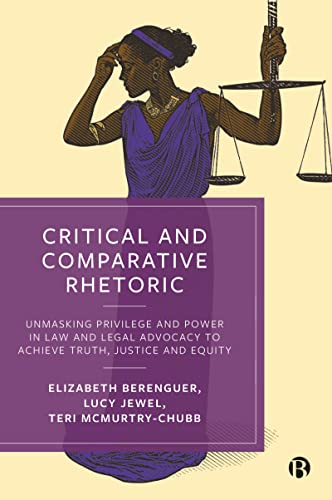 Beispielbild fr Critical and Comparative Rhetoric: Unmasking Privilege and Power in Law and Legal Advocacy to Achieve Truth, Justice, and Equity zum Verkauf von Red's Corner LLC