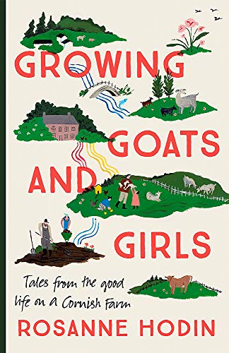 Stock image for Growing Goats and Girls: Living the Good Life on a Cornish Farm - ESCAPISM AT ITS LOVELIEST for sale by Goldstone Books