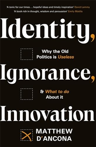 Beispielbild fr Identity, Ignorance, Innovation: Why the old politics is useless - and what to do about it zum Verkauf von Reuseabook