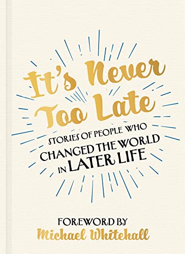 9781529316001: It's Never Too Late: The Joe Biden Effect - Stories of People Who Changed the World in Later Life – Foreword by Michael Whitehall