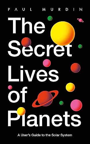Beispielbild fr The Secret Lives of Planets: A User's Guide to the Solar System  " BBC Sky At Night's Best Astronomy and Space Books of 2019 zum Verkauf von WorldofBooks