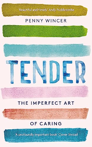 9781529331226: Tender: The Imperfect Art of Caring - 'profoundly important' Clover Stroud