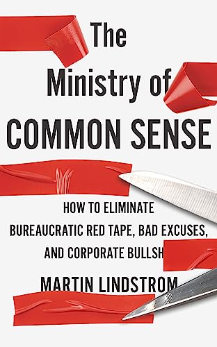 Imagen de archivo de The Ministry of Common Sense: How to Eliminate Bureaucratic Red Tape, Bad Excuses, and Corporate Bullshit a la venta por WorldofBooks