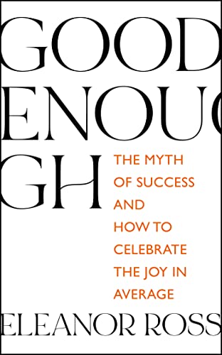 Stock image for Good Enough: The Myth of Success and How to Celebrate the Joy in Average for sale by WorldofBooks