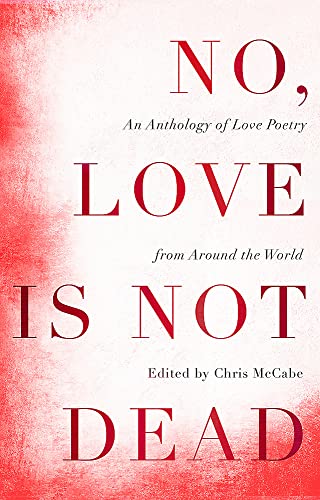 Beispielbild fr No, Love Is Not Dead: An Anthology of Love Poetry from Around the World zum Verkauf von WorldofBooks
