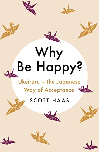 9781529338799: Why Be Happy?: The Japanese Way of Acceptance