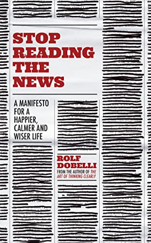 Beispielbild fr Stop Reading the News: A Manifesto for a Happier, Calmer and Wiser Life zum Verkauf von WorldofBooks