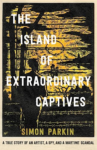 Stock image for The Island of Extraordinary Captives: A True Story of an Artist, a Spy and a Wartime Scandal for sale by Omega