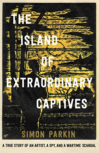 Stock image for The Island of Extraordinary Captives: A True Story of an Artist, a Spy and a Wartime Scandal for sale by WorldofBooks