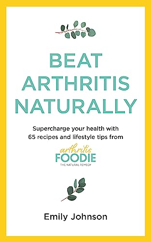 Stock image for Beat Arthritis Naturally: Supercharge your health with 65 recipes and lifestyle tips from Arthritis Foodie for sale by Half Price Books Inc.