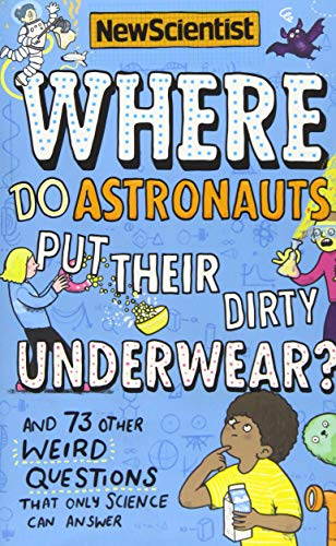Beispielbild fr Where Do Astronauts Put Their Dirty Underwear?: And 73 Other Weird Questions That Only Science Can Answer zum Verkauf von Buchpark