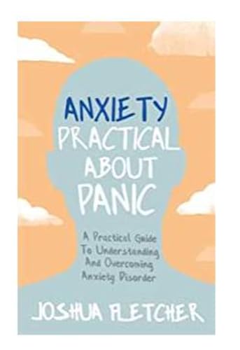 Stock image for Anxiety: Practical About Panic: A Practical Guide to Understanding and Overcoming Anxiety Disorder for sale by Bookoutlet1