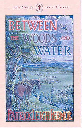 9781529369502: Between the Woods and the Water: On Foot to Constantinople from the Hook of Holland: The Middle Danube to the Iron Gates