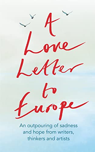 Stock image for A Love Letter to Europe: An outpouring of sadness and hope  " Mary Beard, Shami Chakrabati, William Dalrymple, Sebastian Faulks, Neil Gaiman, Ruth . Jones, J.K. Rowling, Sandi Toksvig and others for sale by Goldstone Books