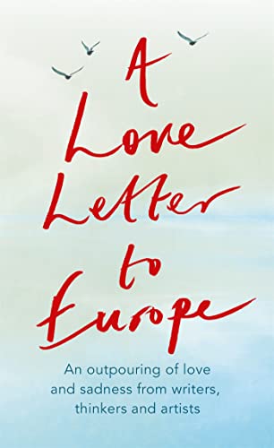 Stock image for A Love Letter to Europe: An outpouring of sadness and hope ? Mary Beard, Shami Chakrabati, Sebastian Faulks, Neil Gaiman, Ruth Jones, J.K. Rowling, Sandi Toksvig and others for sale by Greener Books