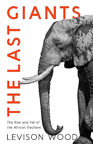 9781529381139: The Last Giants: The Rise and Fall of the African Elephant