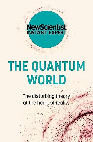 9781529381801: The Quantum World: The disturbing theory at the heart of reality (New Scientist Instant Expert)