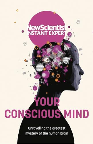 9781529381948: Your Conscious Mind: Unravelling the greatest mystery of the human brain (New Scientist Instant Expert)