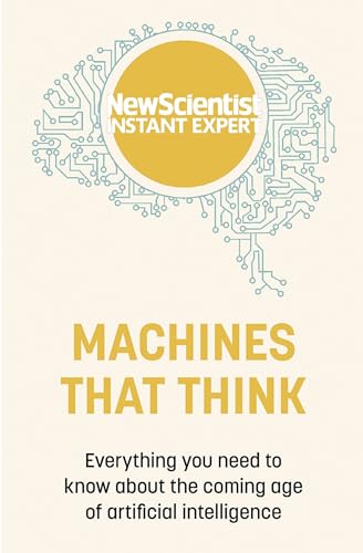 Imagen de archivo de Machines that Think: Everything you need to know about the coming age of artificial intelligence (New Scientist Instant Expert) a la venta por Orbiting Books