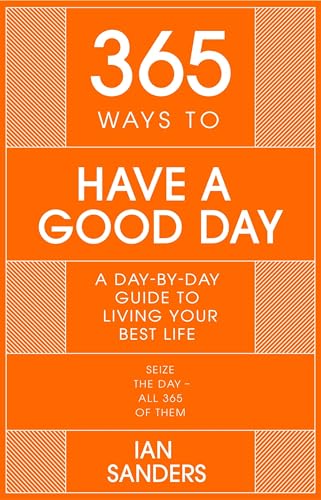 Beispielbild fr 365 Ways to Have a Good Day: A day-by-day guide to enjoying a more successful, fulfilling life zum Verkauf von PlumCircle