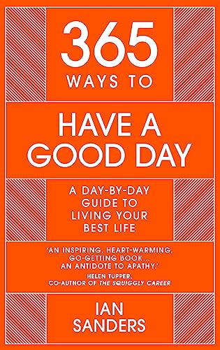 Stock image for 365 Ways to Have a Good Day: A day-by-day guide to enjoying a more successful, fulfilling life for sale by PlumCircle