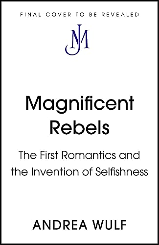 9781529392753: MAGNIFICENT REBELS: The First Romantics and the Invention of the Self