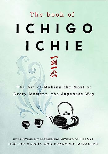 Imagen de archivo de The Book of Ichigo Ichie: The Art of Making the Most of Every Moment, the Japanese Way a la venta por GF Books, Inc.